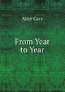 From Year to Year - Alice Cary