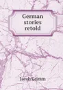 German stories retold - Jacob Grimm