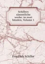 Schillers sammtliche werke: in zwei banden, Volume 1 - Friedrich Schiller