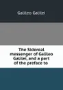 The Sidereal messenger of Galileo Galilei, and a part of the preface to . - Galileo Galilei