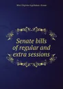 Senate bills of regular and extra sessions - West Virginia. Legislature. Senate