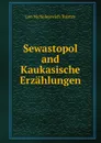 Sewastopol and Kaukasische Erzahlungen - Лев Николаевич Толстой