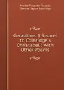 Geraldine: A Sequel to Coleridge.s Christabel : with Other Poems - Martin Farquhar Tupper