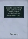 Gesetz, betreffend den Verkehr mit Wein, Wein haltigen und weinahnlichen . - Germany