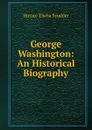 George Washington: An Historical Biography - Scudder Horace Elisha