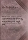 Select extra-tropical plants; readily elegible for industrial culture or naturalisation, with indications of their native countries and some of their uses: - Mueller Ferdinand von