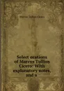 Select orations of Marcus Tullius Cicero: With explanatory notes, and a . - Marcus Tullius Cicero