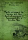 The Geography of the Heavens and Class Book of Astronomy: Accompanied by a Celestial Atlas - Elijah Hinsdale Burritt