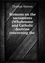 Sermons on the sacraments (Wholesome and Catholic doctrine concerning the . - Thomas Watson