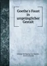 Goethe.s Faust in ursprunglicher Gestalt - Johann Wolfgang von Goethe