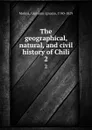 The geographical, natural, and civil history of Chili. 2 - Giovanni Ignazio Molina