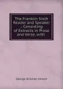 The Franklin Sixth Reader and Speaker .: Consisting of Extracts in Prose and Verse, with . - Hillard George Stillman