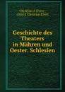 Geschichte des Theaters in Mahren und Oester. Schlesien - Christian d' Elvert