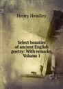 Select beauties of ancient English poetry: With remarks, Volume 1 - Henry Headley