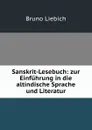 Sanskrit-Lesebuch: zur Einfuhrung in die altindische Sprache und Literatur - Bruno Liebich