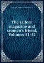 The sailors. magazine and seamen.s friend, Volumes 51-52 - 