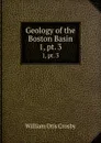 Geology of the Boston Basin. 1, pt. 3 - William Otis Crosby