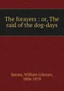 The forayers : or, The raid of the dog-days - William Gilmore Simms