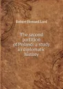 The second partition of Poland: a study in diplomatic history - Robert Howard Lord