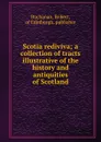 Scotia rediviva; a collection of tracts illustrative of the history and antiquities of Scotland - Robert Buchanan