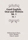 Good English, Oral and Written. bk. 1 - William Harris Elson