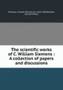 The scientific works of C. William Siemens : A collection of papers and discussions - Charles William Siemens