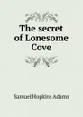 The secret of Lonesome Cove - Samuel Hopkins Adams