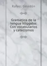 Gramatica de la lengua koggaba: Con vocabularios y catecismos - Rafael Celedón