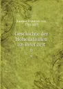 Geschichte der Hohenstaufen un ihrer zeit. 6 - Friedrich von Raumer