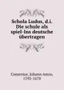 Schola Ludus, d.i. Die schule als spiel-Ins deutsche ubertragen - Johann Amos Comenius