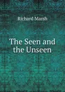 The Seen and the Unseen - Richard Marsh