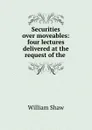 Securities over moveables: four lectures delivered at the request of the . - William Shaw