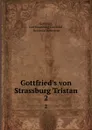 Gottfried.s von Strassburg Tristan. 2 - von Strassburg Gottfried Gottfried