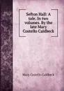 Sefton Hall: A tale. In two volumes. By the late Mary Costello Caldbeck - Mary Costello Caldbeck