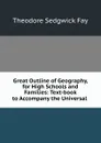 Great Outline of Geography, for High Schools and Families: Text-book to Accompany the Universal . - Theodore Sedgwick Fay