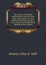 The secrets of angling: teaching the choicest tools, baits, and seasons, for the taking of any fish in pond or river, practised and familiarly opened in three books - John Dennys