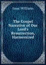 The Gospel Narrative of Our Lord.s Resurrection, Harmonized - Williams Isaac