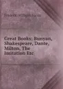 Great Books: Bunyan, Shakespeare, Dante, Milton, The Imitation Etc . - F. W. Farrar