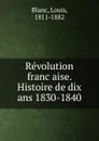 Revolution francaise. Histoire de dix ans 1830-1840 - Louis Blanc