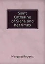 Saint Catherine of Siena and her times - Margaret Roberts