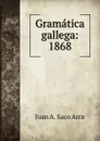 Gramatica gallega: 1868 - Juan A. Saco Arce