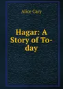 Hagar: A Story of To-day - Alice Cary