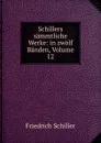 Schillers sammtliche Werke: in zwolf Banden, Volume 12 - Friedrich Schiller