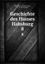 Geschichte des Hauses Habsburg. 8 - Fürst von E M. Lichnowsky