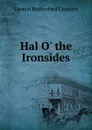 Hal O. the Ironsides - Samuel Rutherford Crockett