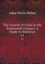 The Growth of Cities in the Nineteenth Century: A Study in Statistics. 11 - Adna Ferrin Weber