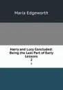 Harry and Lucy Concluded: Being the Last Part of Early Lessons. 2 - Maria Edgeworth