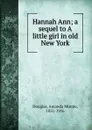 Hannah Ann; a sequel to A little girl in old New York - Amanda Minnie Douglas