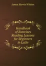 Handbook of Exercises . Reading Lessons for Beginners in Latin - James Morris Whiton