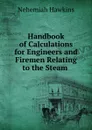 Handbook of Calculations for Engineers and Firemen Relating to the Steam . - Nehemiah Hawkins